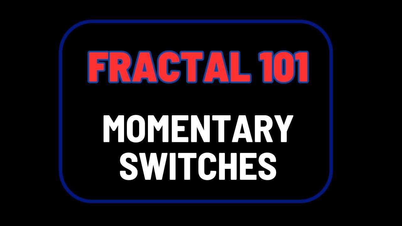 Fractal 101: Momentary Switches